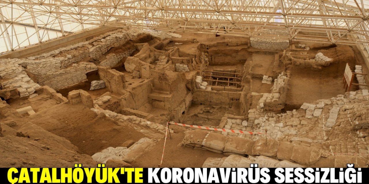 UNESCO Listesi'ndeki Çatalhöyük'te 'koronavirüs' sessizliği