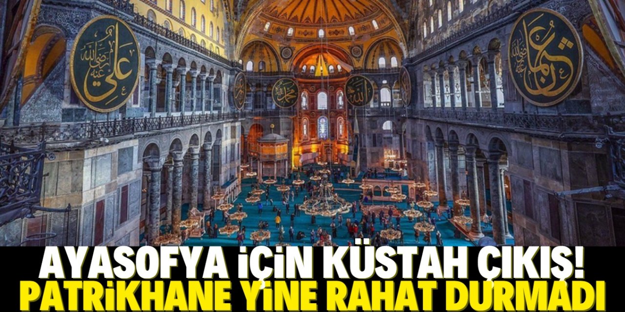 Patrikhane yine rahat durmadı! Ayasofya için küstah çıkış