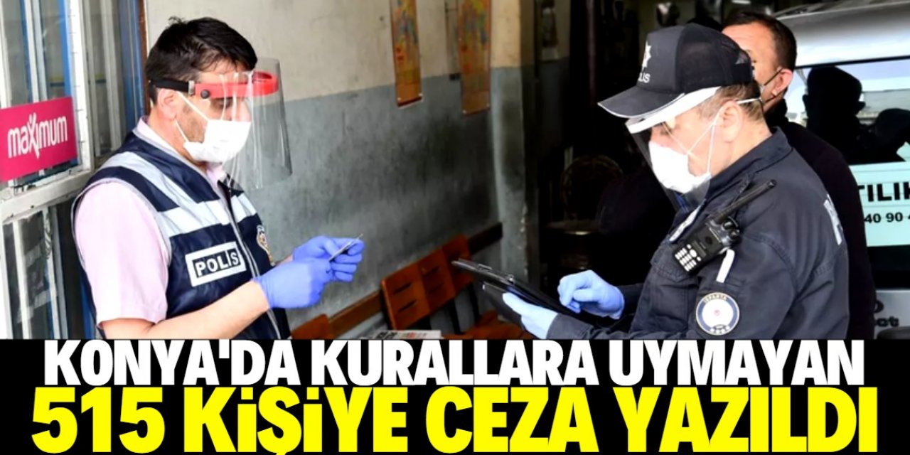 Konya'da Kovid-19 tedbirlerine uymayan 515 kişiye ceza kesildi