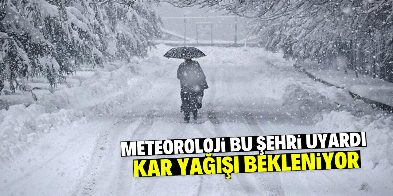 Meteoroloji'den bu şehre kar ve soğuk uyarısı