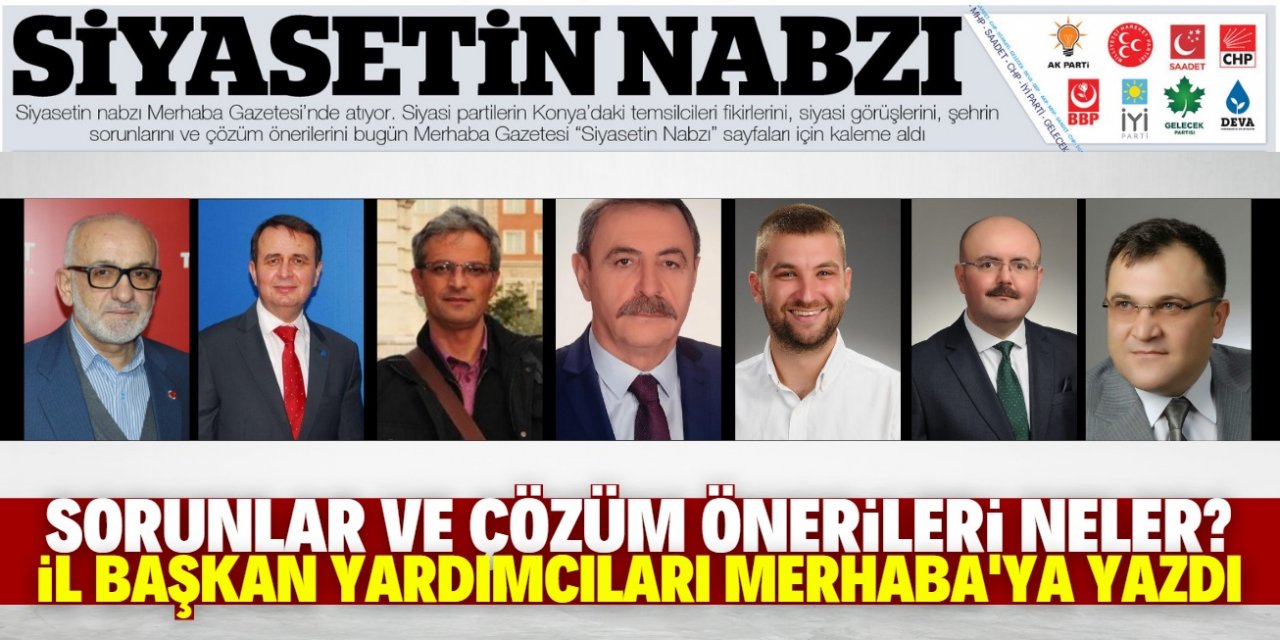 Sorunlar ve çözüm önerileri neler? “Siyasetin Nabzı” sayfaları için kaleme aldılar