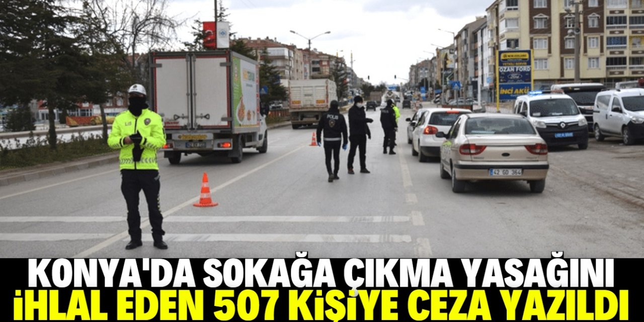 Konya'da hafta sonu sokağa çıkma kısıtlamasını ihlal eden 507 kişiye ceza kesildi