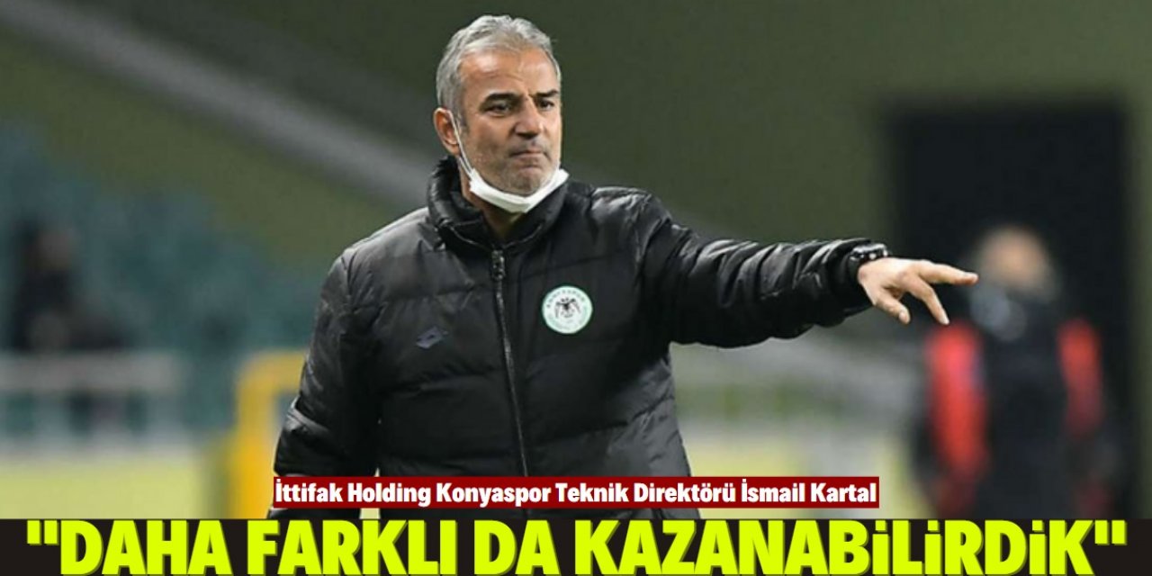 İsmail Kartal: Çok daha iyi bir Konyaspor meydana getirmeye çalışıyorum