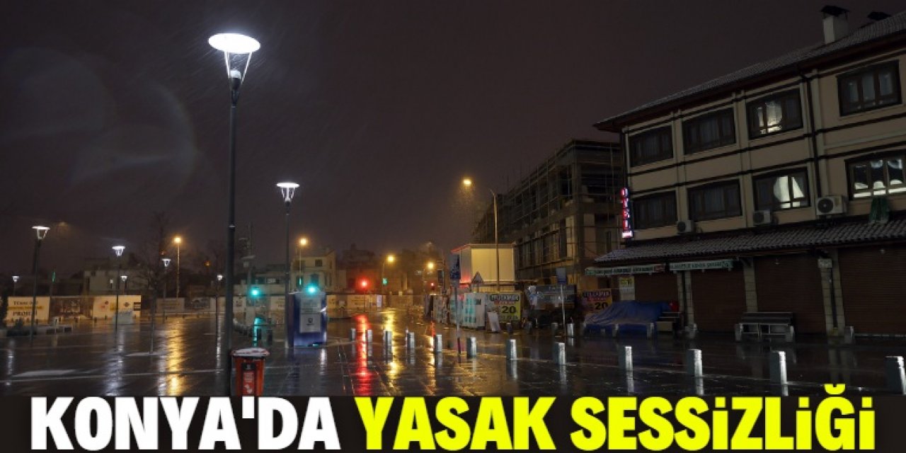 Konya'da sokağa çıkma kısıtlaması sessizliği