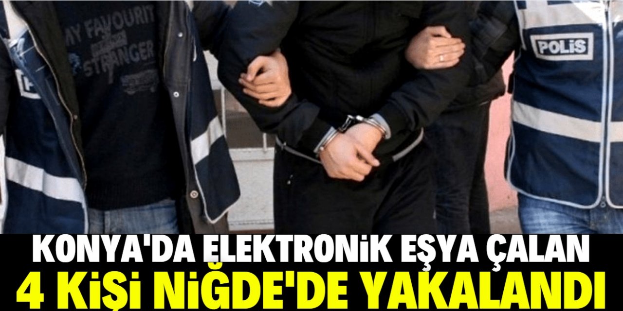 Konya'da bir iş yerinden hırsızlık yapan 4 şüpheli Niğde'de yakalandı