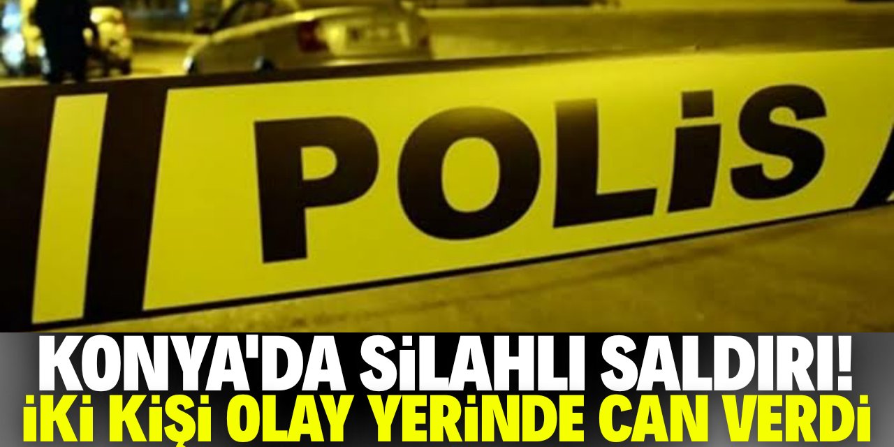 Konya'da silahlı saldırı: İki kişi olay yerinde hayatını kaybetti