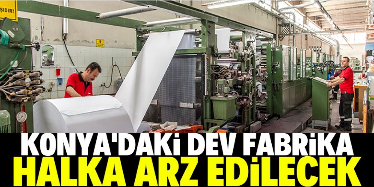 Konya'daki dev fabrika halka arz ediliyor