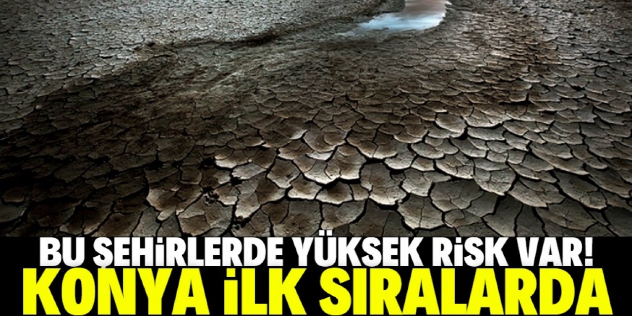 Su riski yüksek şehirler açıklandı! Konya ilk 10'da