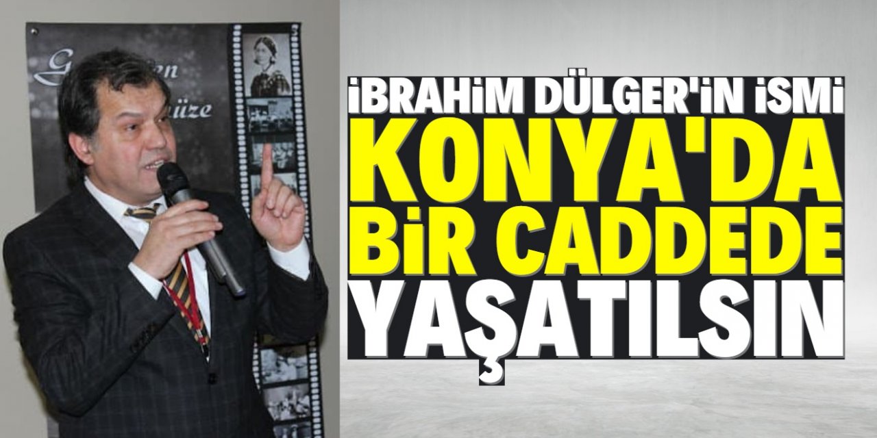 İbrahim Dülger'in ismi bir caddede yaşatılsın