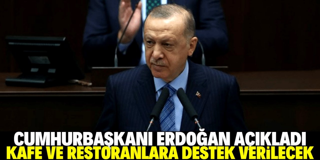 Cumhurbaşkanı Erdoğan açıkladı: Kafe ve restoranlara destek ödemesi yapılacak