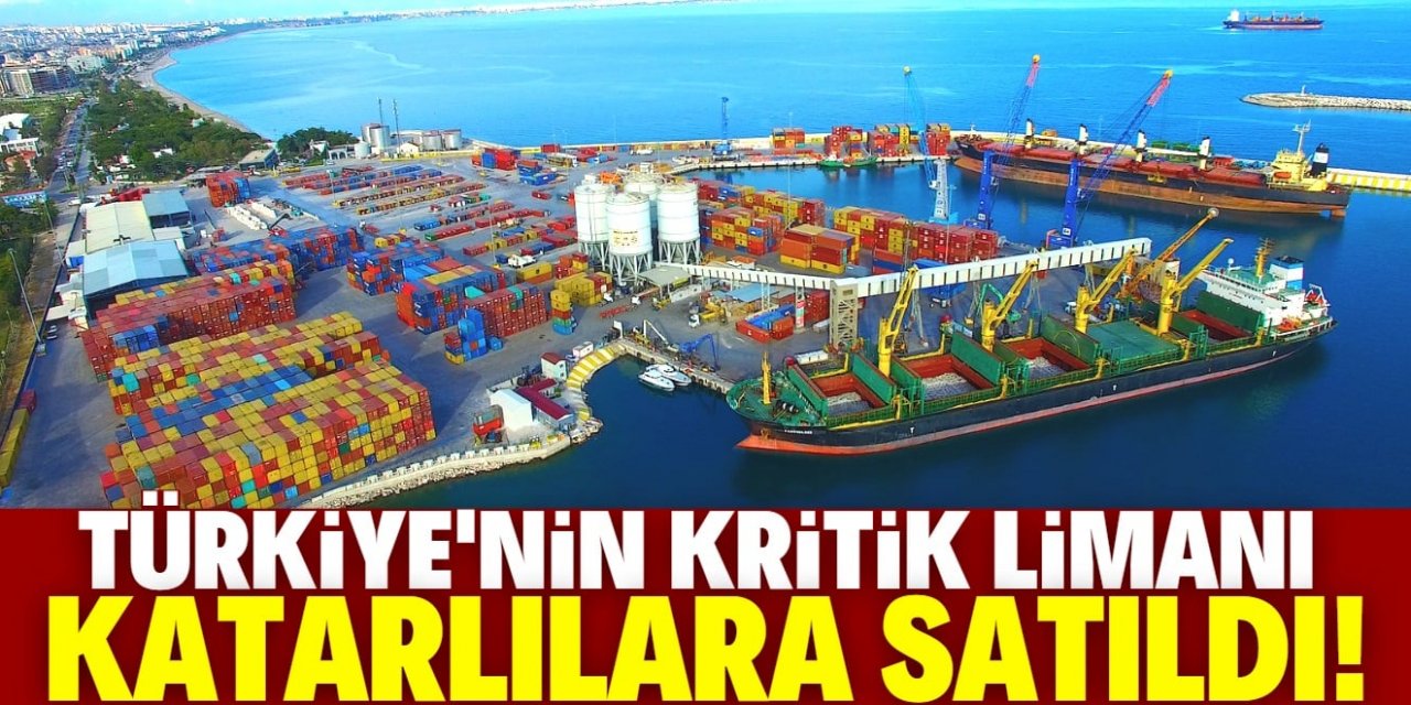 Türkiye'nin kritik limanı Katarlılara satıldı!