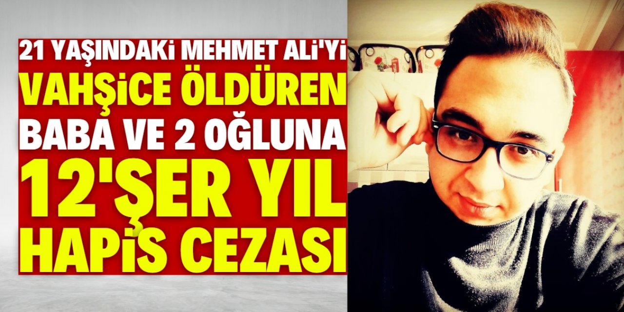 Konya'da üniversiteli Mehmet Ali'yi öldüren baba ve 2 oğluna 12'şer yıl hapis