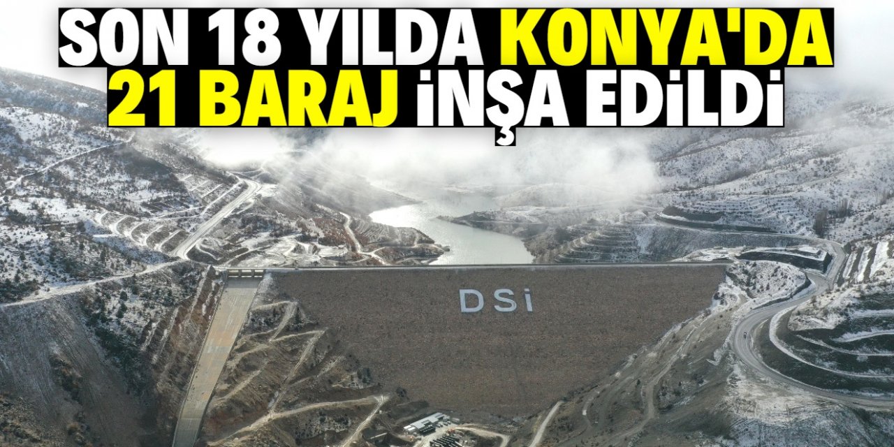 DSİ son 18 yılda Konya'da 21 baraj inşa etti