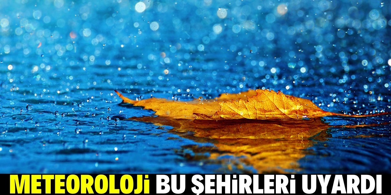 Meteoroloji bu illere yağış uyarısı yaptı