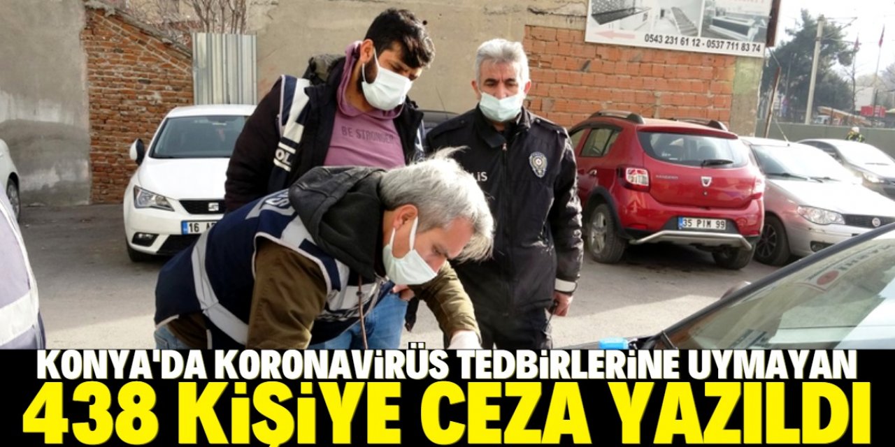 Konya'da Kovid-19 tedbirlerini ihlal eden 438 kişiye ceza kesildi