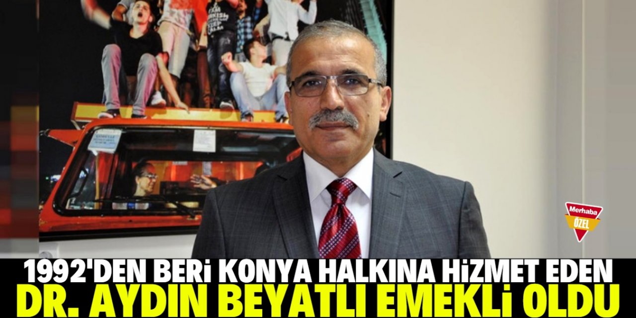 29 yıl boyunca Konya'ya hizmet eden Dr. Aydın Beyatlı emekli oldu