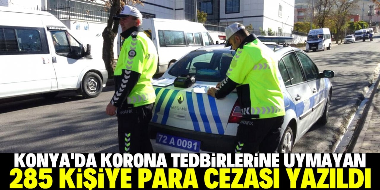 Konya'da Kovid-19 tedbirlerini ihlal eden 285 kişiye cezai işlem uygulandı