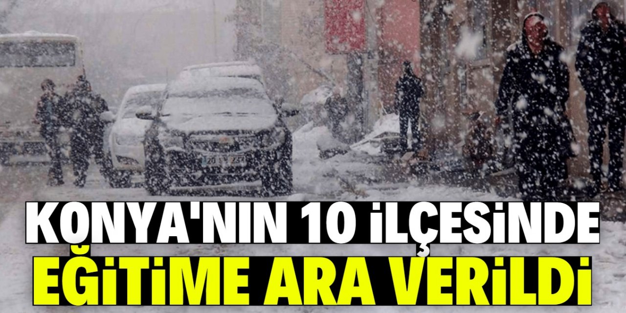 Konya'da 10 ilçede eğitime ara verildi