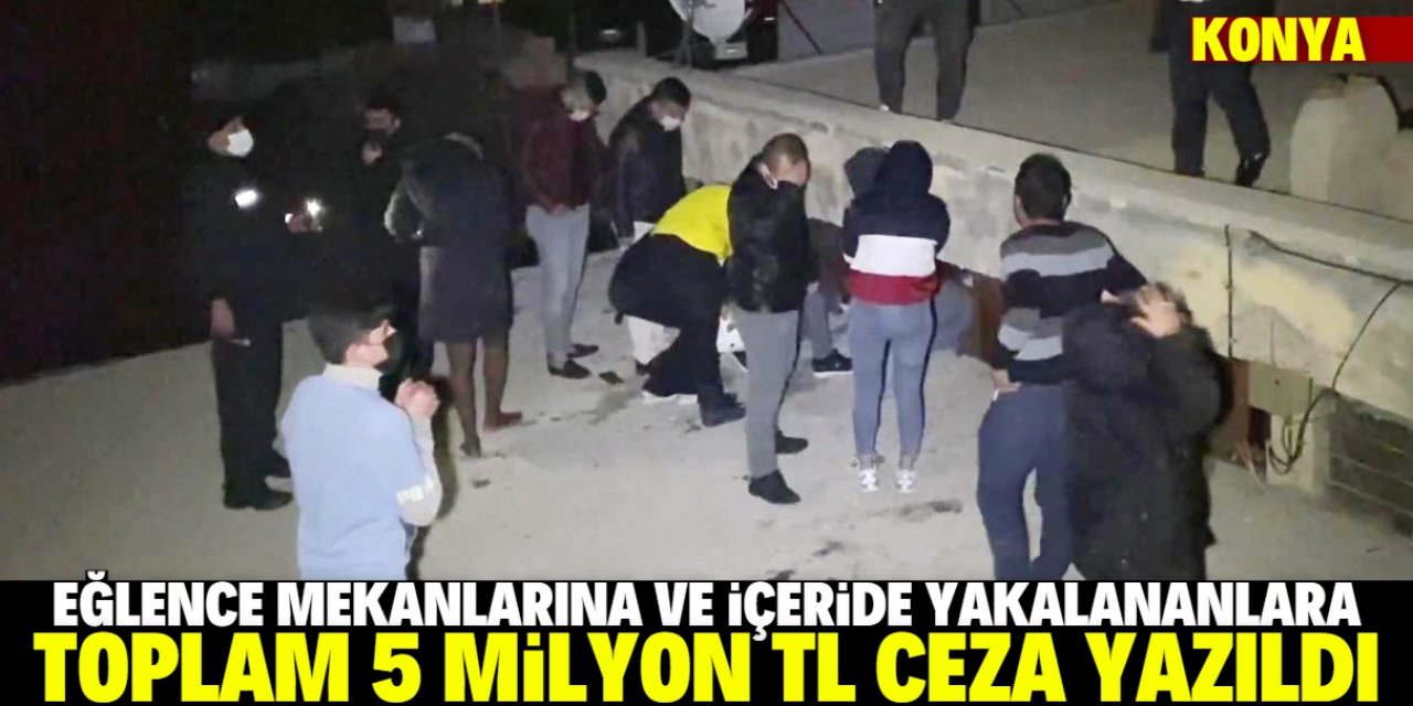 Konya'da eğlence mekanlarına ve içeride yakalananlara 5 milyon TL ceza yazıldı