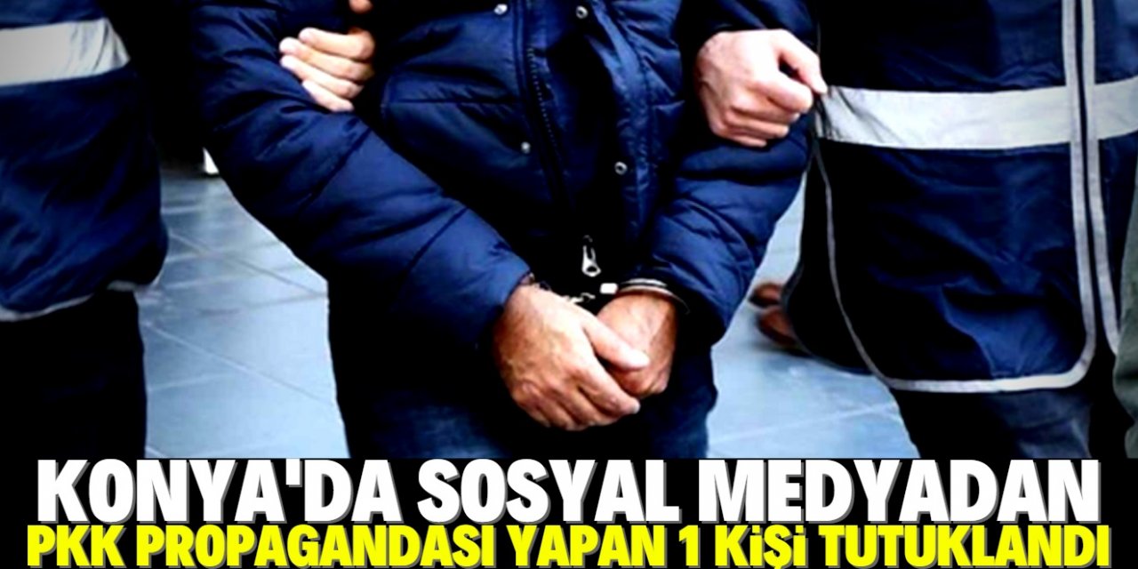 Konya'da sosyal medyadan PKK propagandasına 1 tutuklama