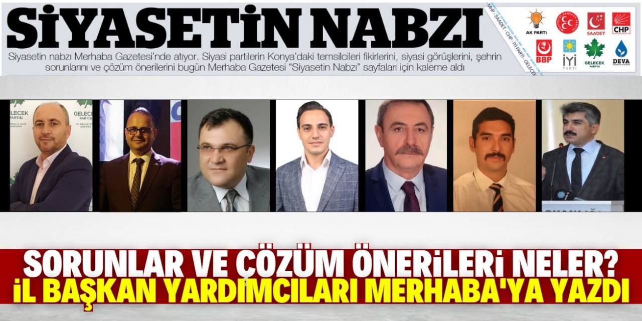 Sorunlar ve çözüm önerileri neler? “Siyasetin Nabzı” sayfaları için kaleme aldılar