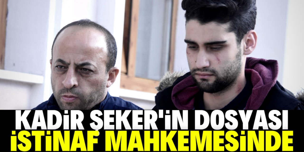 Kadir Şeker'in dosyası yeniden istinaf mahkemesinde