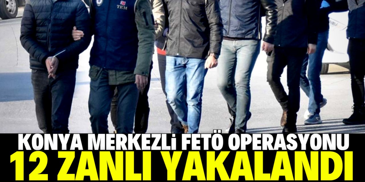 Konya merkezli FETÖ'nün "mahrem" yapılanmasına yönelik operasyonda 12 zanlı yakalandı