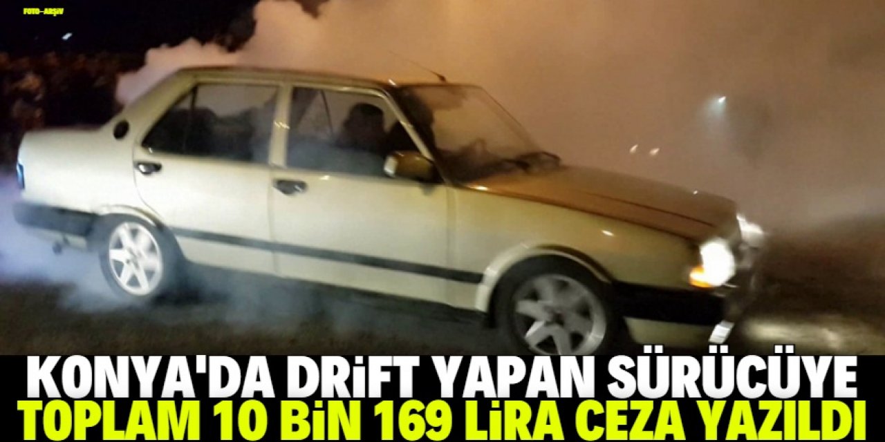 Konya'da "drift" yapan sürücüye toplam 10 bin 169 lira ceza