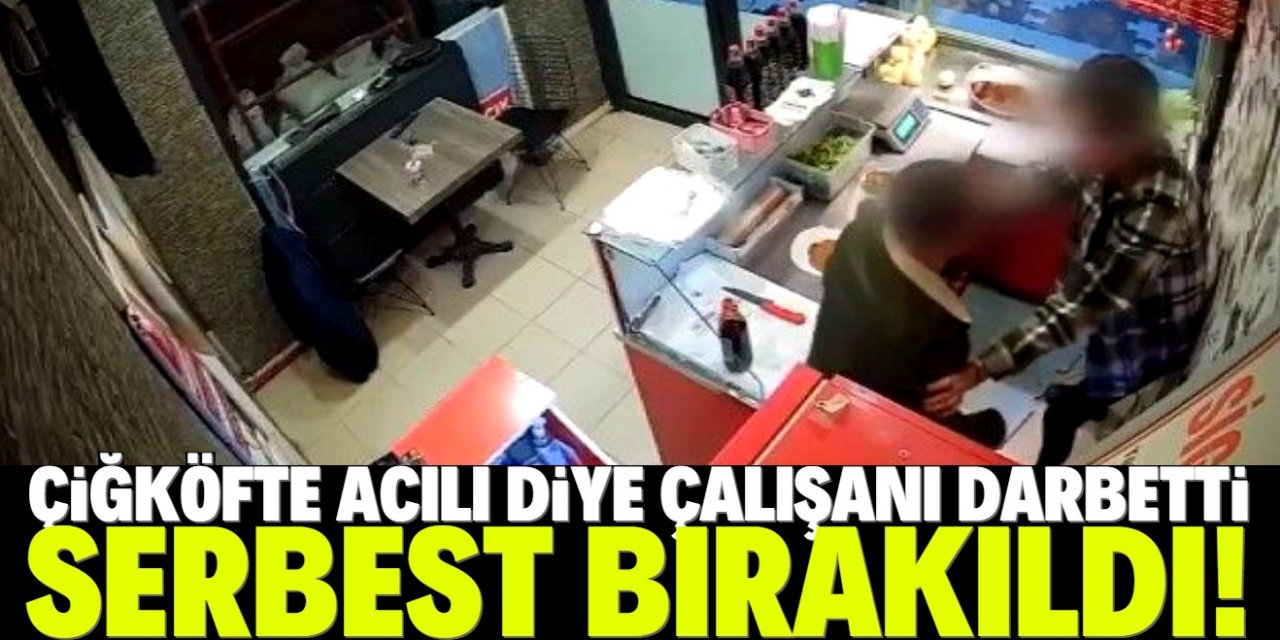 Çiğ köfte "acılı" diye çalışanı darbetti, serbest bırakıldı!