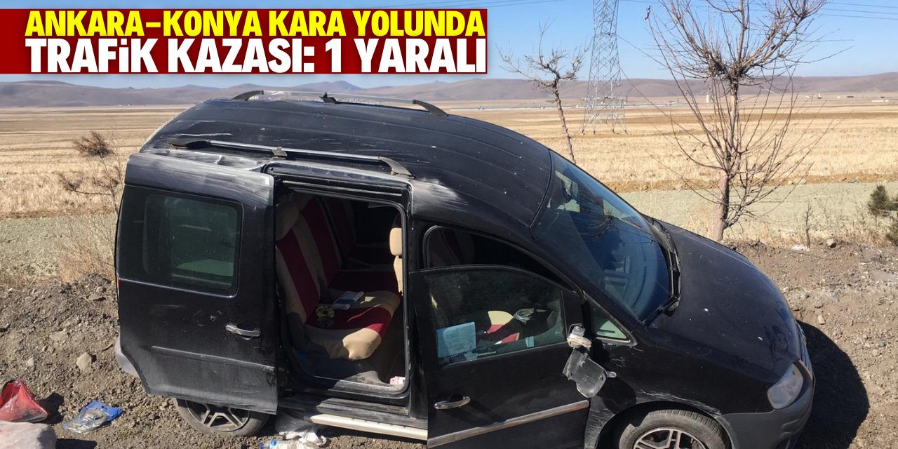Ankara-Konya kara yolunda hafif ticari araç yoldan çıktı: 1 yaralı