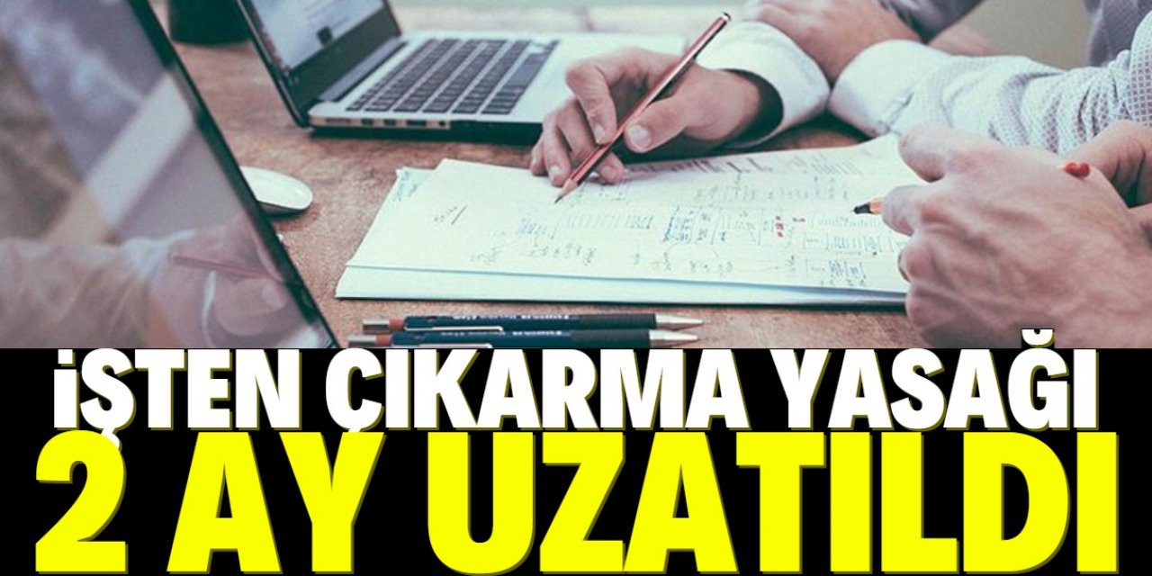 Resmi Gazete'de yayımlandı! İşten çıkarma yasağı 2 ay uzatıldı