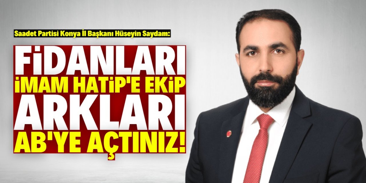 Saydam: “Fidanları İmam-Hatip'e ekip, arkları AB'ye açtınız!”