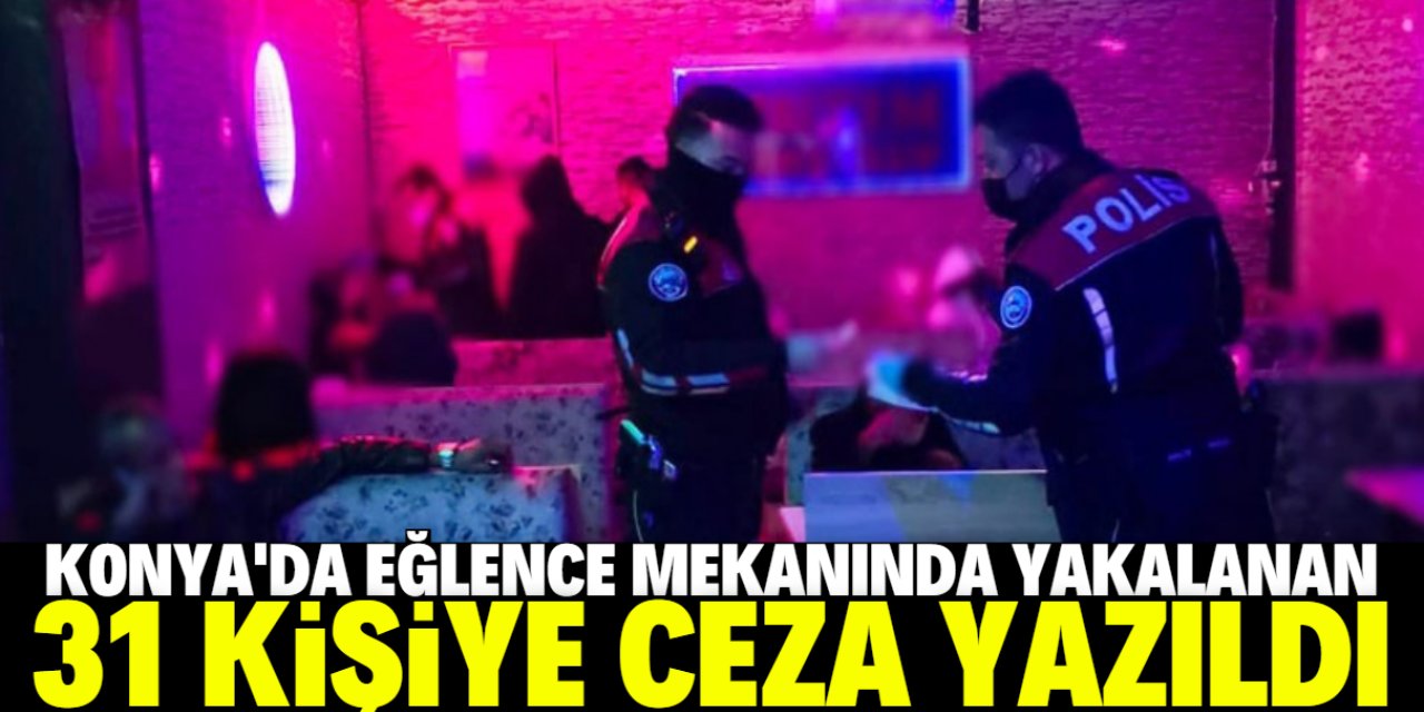 "Çok yüksek riskli" iller kategorisindeki Konya'da eğlence mekanında yakalanan 31 kişiye ceza