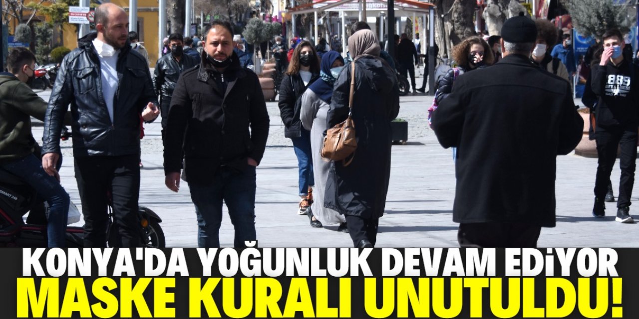 Konya'da maske kuralı unutuldu