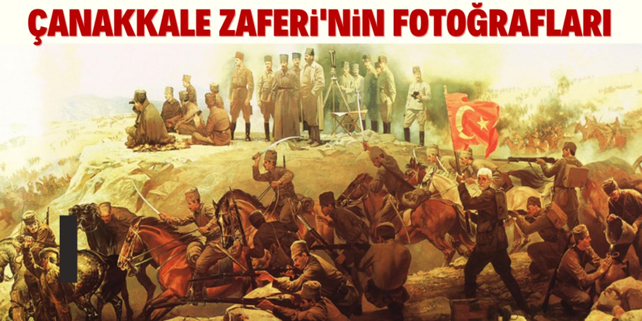 Çanakkale Zaferi'nde çekilen fotoğraflar