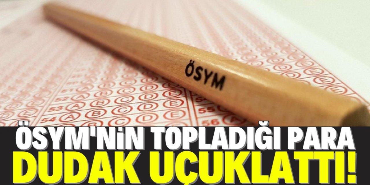 İşte iki yılda sınavlardan toplanılan para