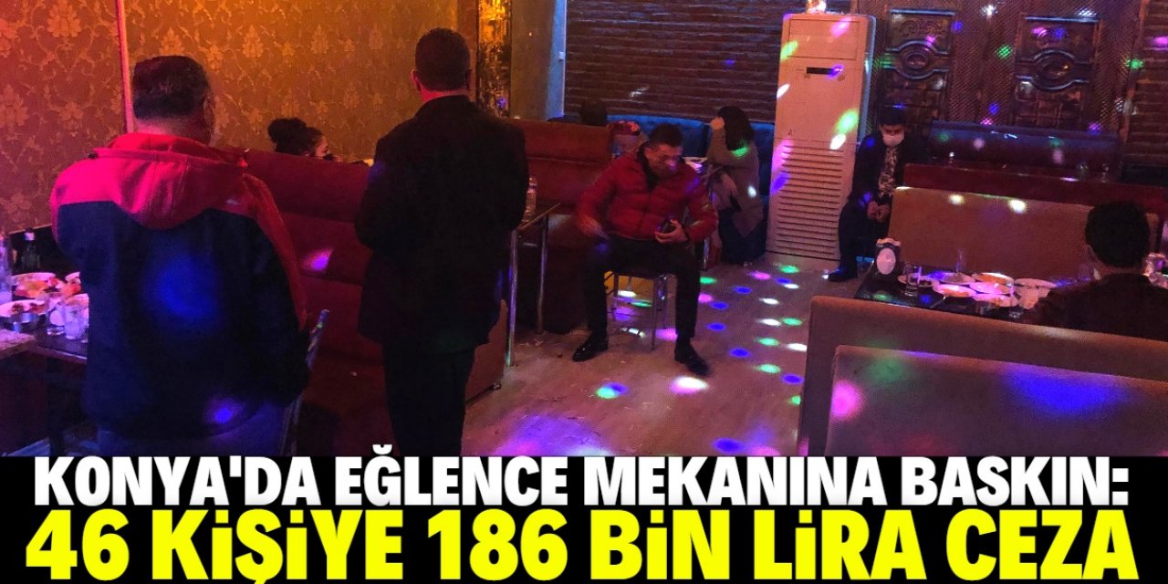 Konya'da eğlence mekanındaki 46 kişiye 186 bin lira ceza