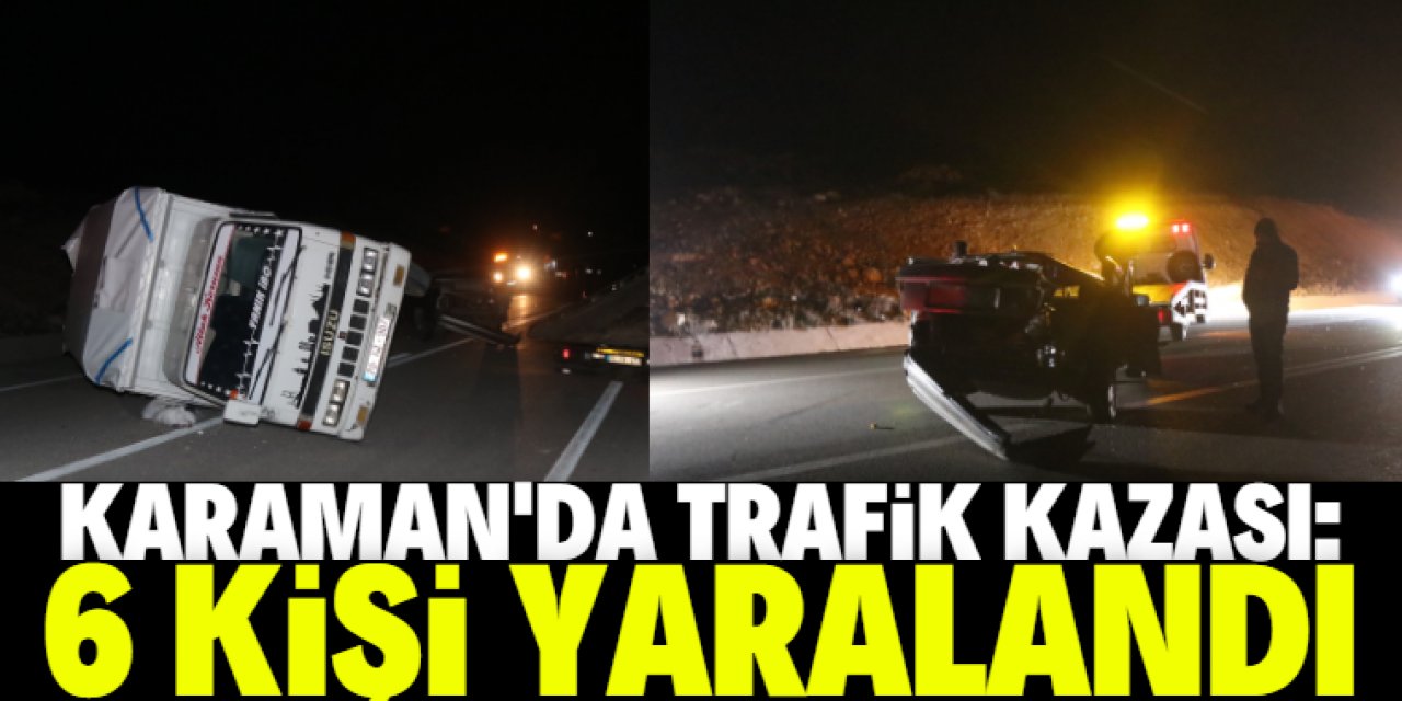 Karaman'da otomobil ile kamyonet çarpıştı, 6 kişi yaralandı