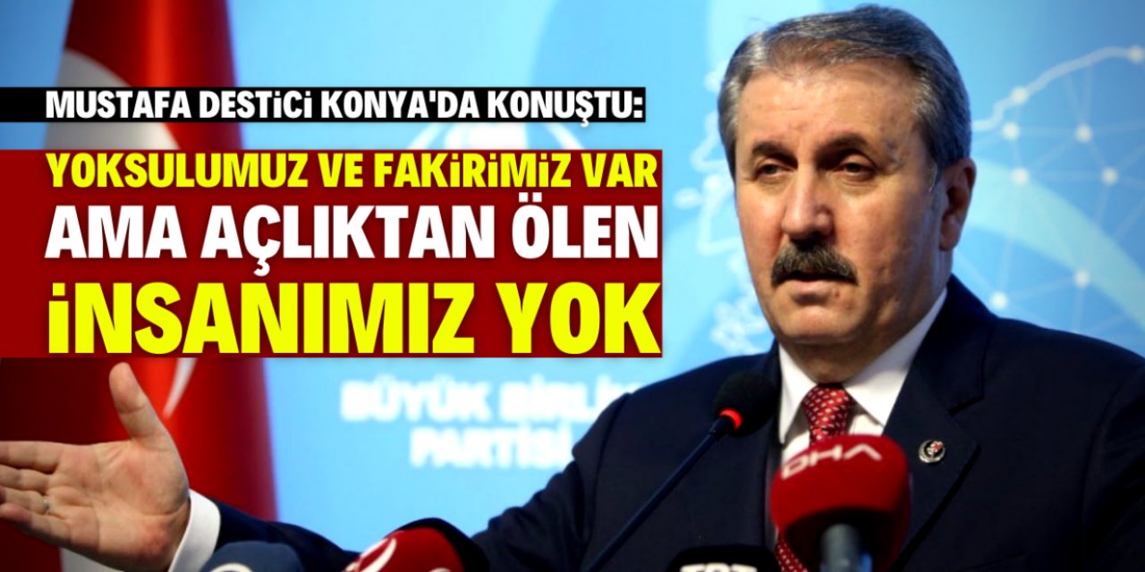 BBP Genel Başkanı Mustafa Destici: Türkiye’de açlıktan ölen insanımız yok