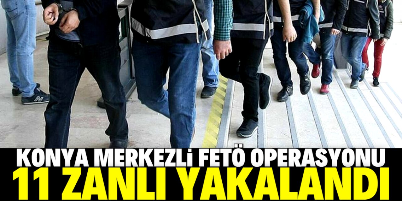 Konya merkezli 6 ilde FETÖ'nün askeri mahrem yapılanmasına yönelik operasyonda 11 şüpheli yakalandı