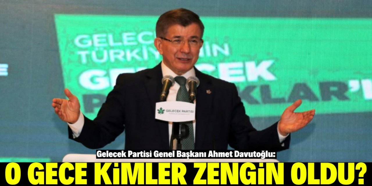 Davutoğlu'ndan kritik soru: O gece kimler zengin oldu?