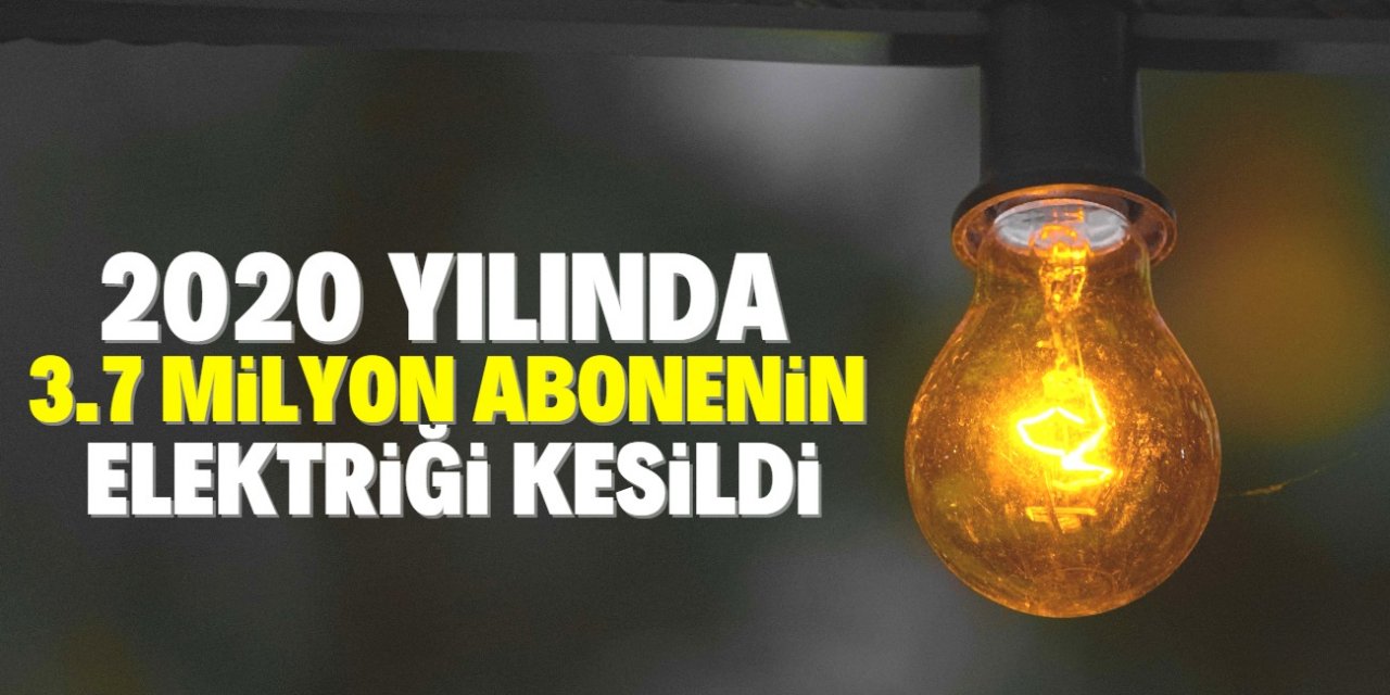 2020 yılında 3.7 milyon kişinin elektriği kesildi