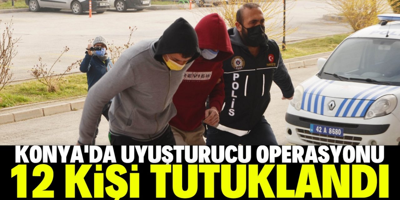 Konya'da uyuşturucu ticaretine 12 tutuklama