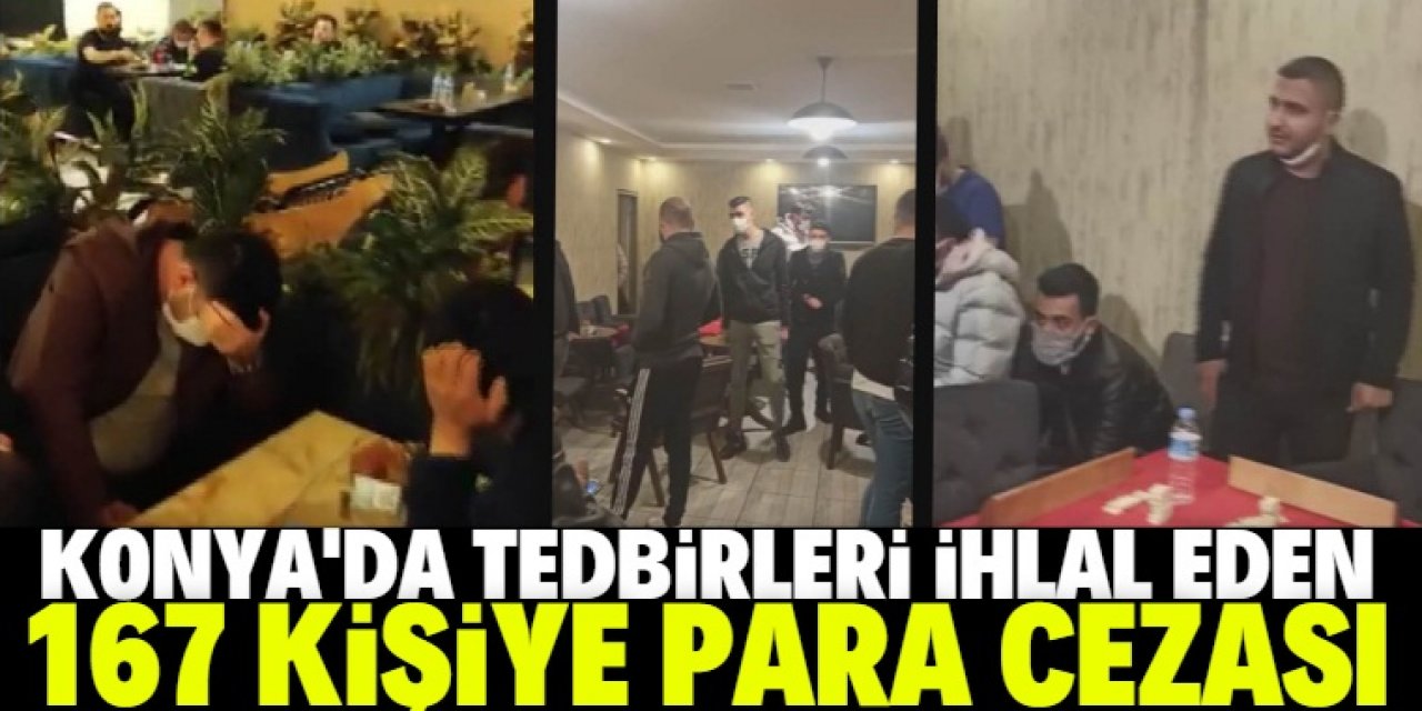 Konya'da üç kafede Kovid-19 kurallarını ihlal eden 167 kişiye para cezası verildi