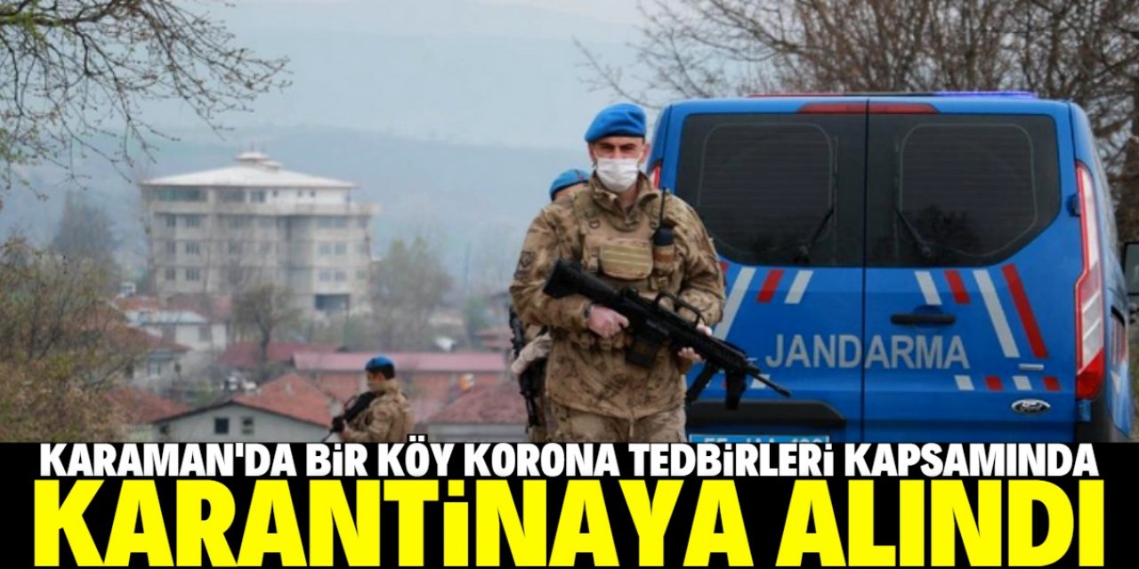 Karaman'da bir köyde Kovid-19 karantinası başlatıldı