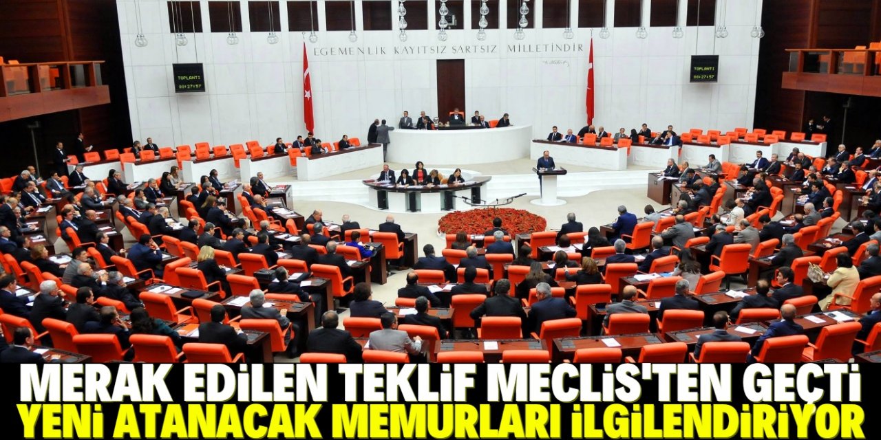 Yeni atanacak memurları ilgilendiren teklif Meclis'ten geçti