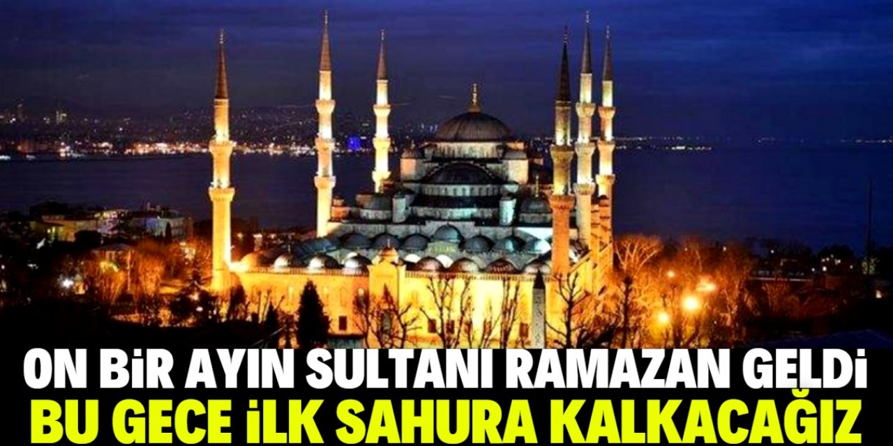 Bu gece ilk sahura kalkıp oruca niyetleneceğiz