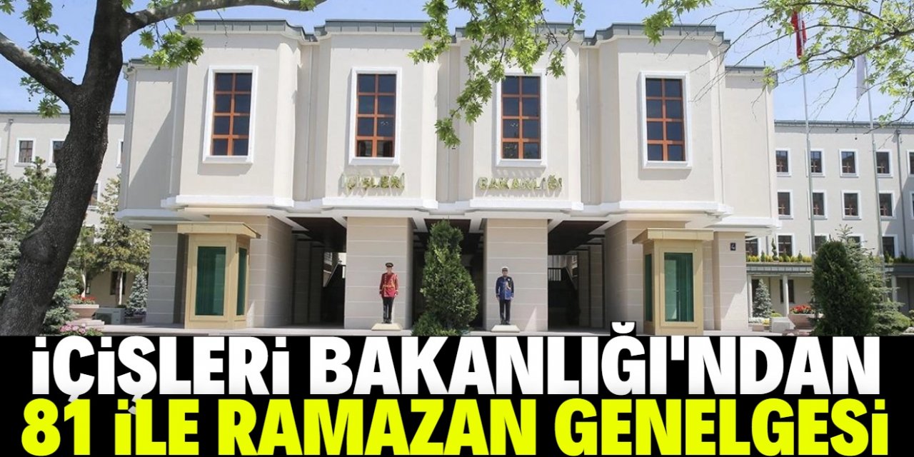 İçişleri Bakanlığı'ndan 81 ile "Ramazan" genelgesi