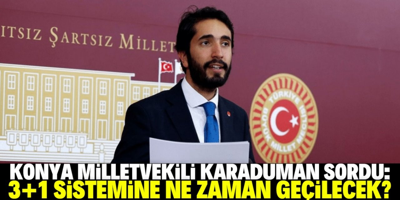 Abdulkadir Karaduman: 3+1 sistemine ne zaman geçilecek?