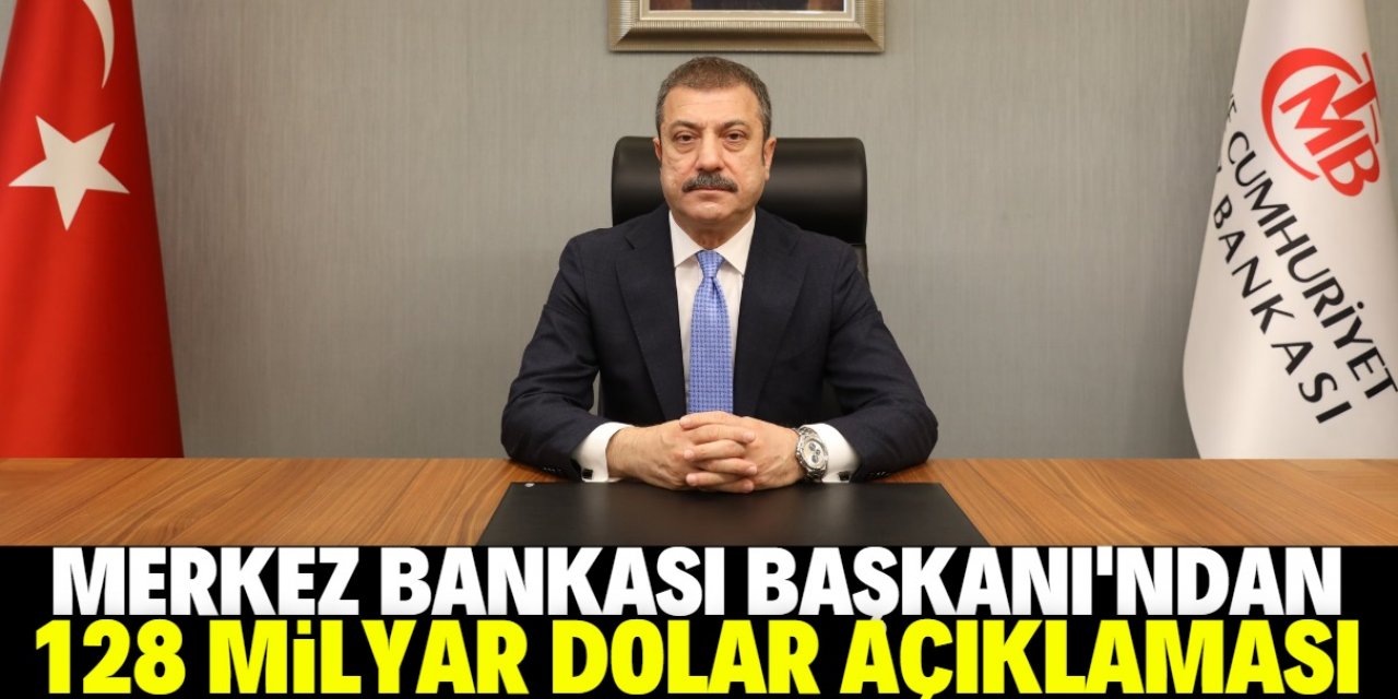 Merkez Bankası Başkanı Kavcıoğlu "128 milyar dolar nerede?" sorusuna cevap verdi